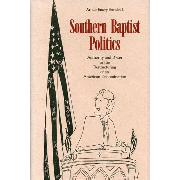 Southern Baptist Politics: Authority and Power in the Restructuring of an American Denomination, (Paperback)