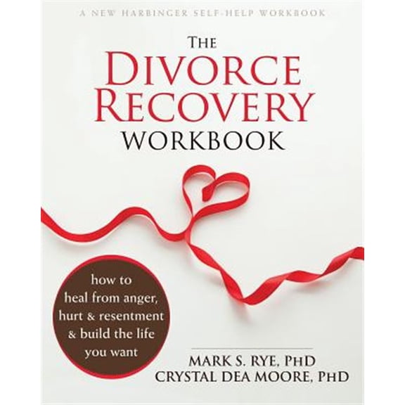 Pre-Owned The Divorce Recovery Workbook: How to Heal from Anger, Hurt, and Resentment and Build the Life You Want (Paperback) 1626250707 9781626250703