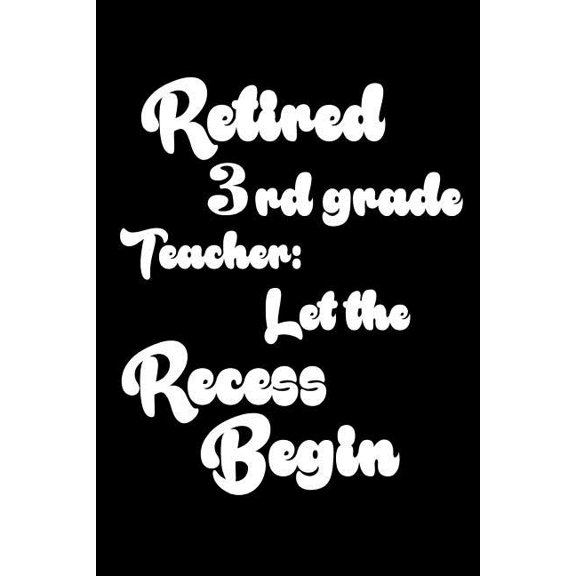 Retired 3rd Grade Teacher : Let The Recess Begin: Funny Retirement Gift Notebook for Third Grade Teachers (Paperback)
