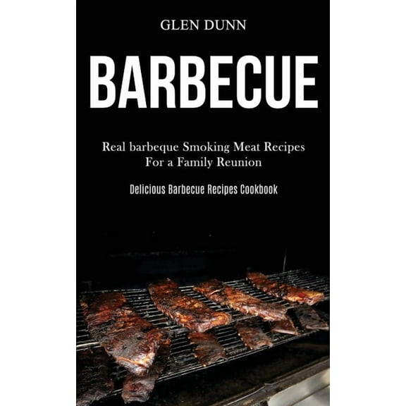 Barbecue: Real barbeque Smoking Meat Recipes For a Family Reunion (Delicious Barbecue Recipes Cookbook), (Paperback)