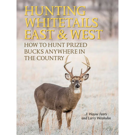 Hunting Whitetails East & West : How to Hunt Prized Bucks Anywhere in the (Best Cross Country Routes East To West)