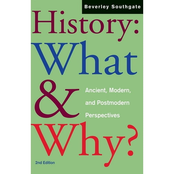 History: What and Why?: Ancient, Modern and Postmodern Perspectives, (Paperback)