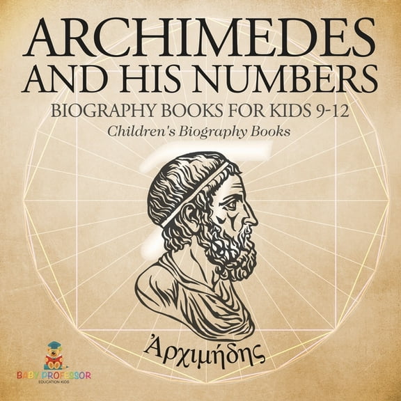 Archimedes and His Numbers - Biography Books for Kids 9-12 Children's Biography Books, (Paperback)