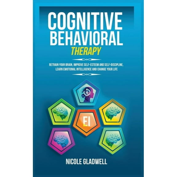 Cognitive Behavioral Therapy: Retrain Your Brain, Improve Self-Esteem and Self-Discipline, Learn Emotional Intelligence , (Hardcover)