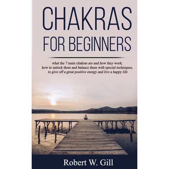 Chakras for Beginners: what the 7 main chakras are and how they work; how to unlock them and balance them with special techniques, to give off a great positive energy and live a happy life (Paperback)