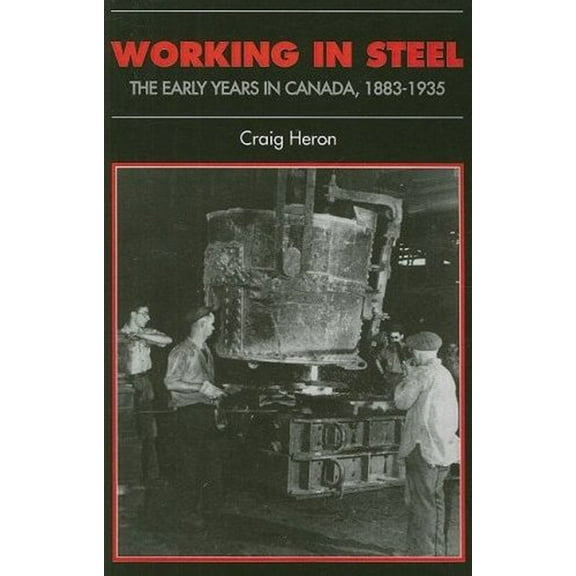 Canadian Social History Working in Steel: The Early Years in Canada, 1883-1935, (Paperback)