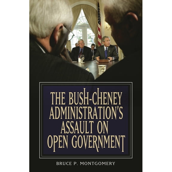 Pre-Owned The Bush-Cheney Administration's Assault on Open Government (Hardcover) 0275999041 9780275999049