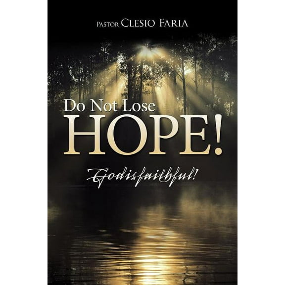 Do Not Lose Hope! : God Is Faithful!