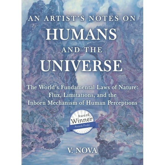 An Artist's Notes on Humans and the Universe: The World's Fundamental Laws of Nature: Flux, Limitations, and the Inborn , (Hardcover)