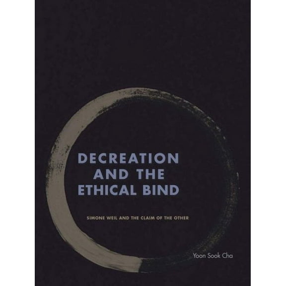 Decreation and the Ethical Bind: Simone Weil and the Claim of the Other (Hardcover)