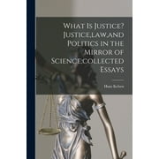 What is Justice? Justice, law, and Politics in the Mirror of Science;collected Essays (Paperback)