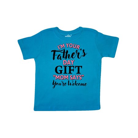 

Inktastic Im Your Fathers Day Gift Mom Says Youre Welcome in Pink Gift Toddler Boy or Toddler Girl T-Shirt