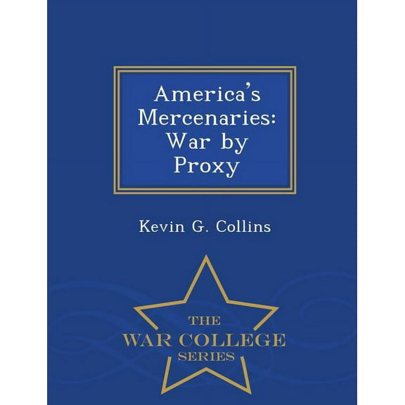 America's Mercenaries: War by Proxy - War College Series, (Paperback)