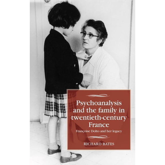 Studies in Modern French and Francophone Psychoanalysis and the Family in Twentieth-Century France: FranÃ§oise Dolto and Her Legacy, (Hardcover)