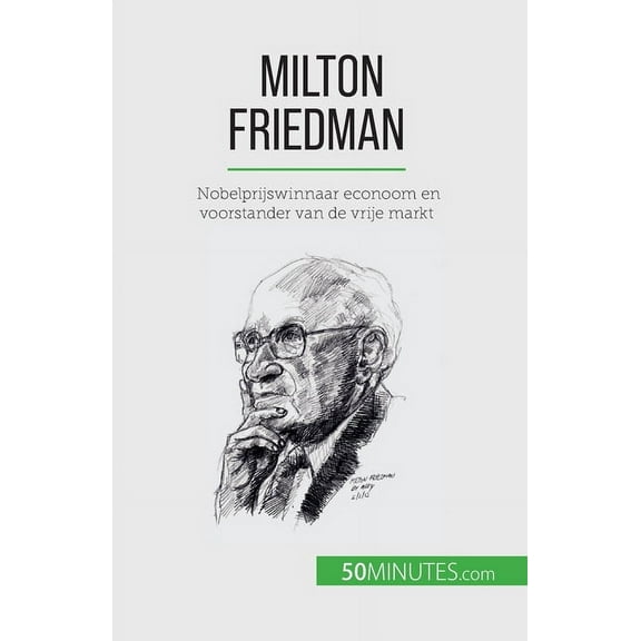 Milton Friedman: Nobelprijswinnaar econoom en voorstander van de vrije markt, (Paperback)