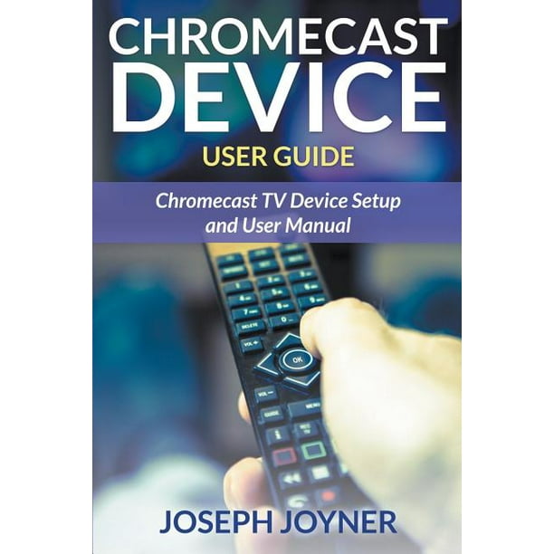 Chromecast Device User Guide Chromecast TV Device Setup and User