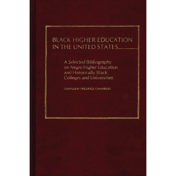 Black Higher Education in the United States: A Selected Bibliography on Negro Higher Education and Historically Black Co, (Hardcover)
