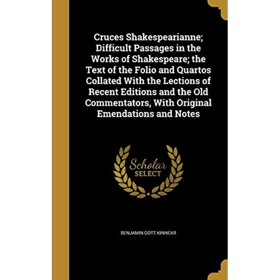 Cruces Shakespearianne; Difficult Passages in the Works of Shakespeare; the Text of the Folio and Quartos Collated With the Lections of Recent Editions and the Old Commentators, With Original Emendations and Notes (Hardcover)