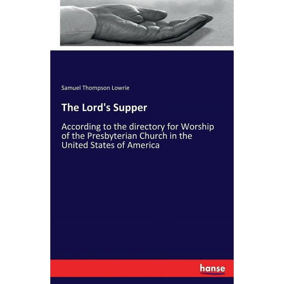 The Lord's Supper: According to the directory for Worship of the Presbyterian Church in the United States of America, (Paperback)