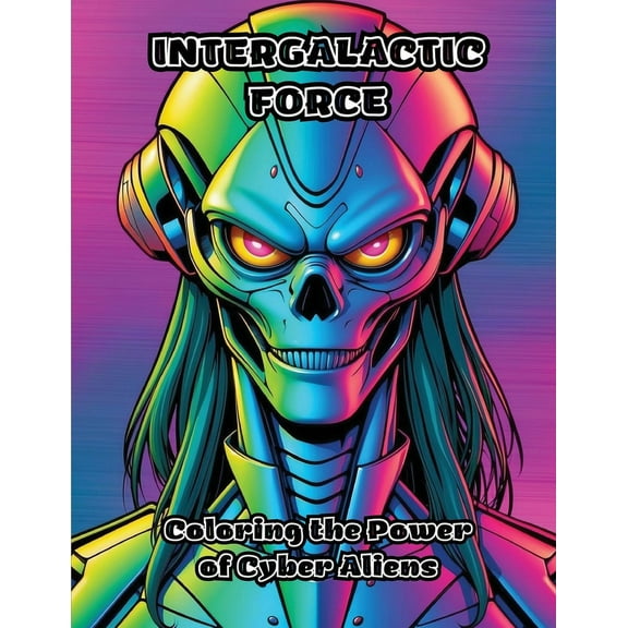 Intergalactic Force: Coloring the Power of Cyber Aliens, (Paperback)