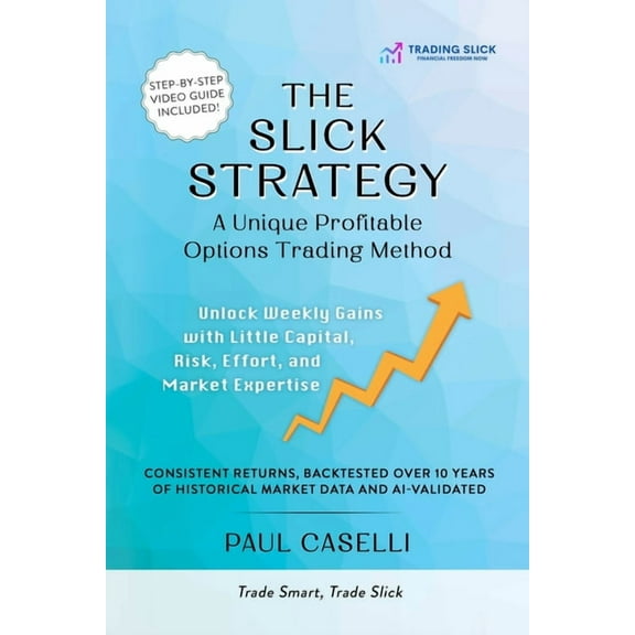 The Slick Strategy A Unique Profitable Options Trading Method: Unlock Weekly Gains with Little Capital, Risk, Effort, an, (Paperback)