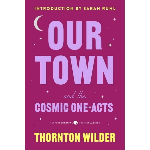 Harper Perennial Deluxe Editions Our Town and the Cosmic One-Acts: The Long Christmas Dinner, the Happy Journey to Trenton and Camden, and Pullman Car Hi, Book 51, (Paperback)