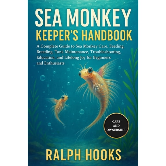 Sea Monkey Keeper's Handbook: A Complete Guide to Sea Monkey Care, Feeding, Breeding, Tank Maintenance, Troubleshooting,, (Paperback)