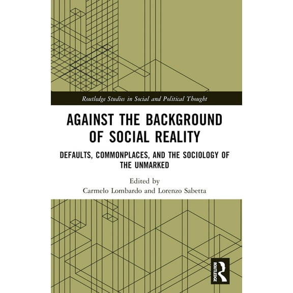 Routledge Studies in Social and Politica Against the Background of Social Reality: Defaults, Commonplaces, and the Sociology of the Unmarked, (Paperback)