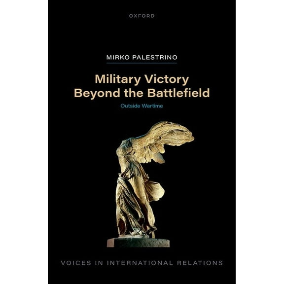 Voices in International Relations Military Victory Beyond the Battlefield: Outside Wartime, (Hardcover)