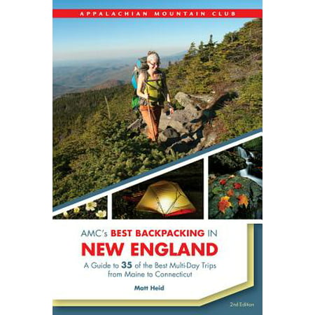 AMC's Best Backpacking in New England : A Guide to 37 of the Best Multiday Trips from Maine to