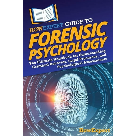 HowExpert Guide to Forensic Psychology: The Ultimate Handbook for Understanding Criminal Behavior, Legal Processes, and , (Paperback)
