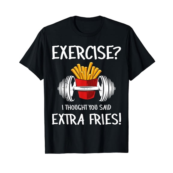 Exercise? I Thought You Said Extra Fries Funny Gym Workout T-Shirt Black Tee