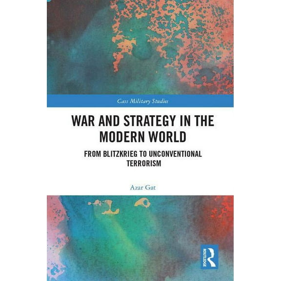 Cass Military Studies War and Strategy in the Modern World: From Blitzkrieg to Unconventional Terror, (Hardcover)