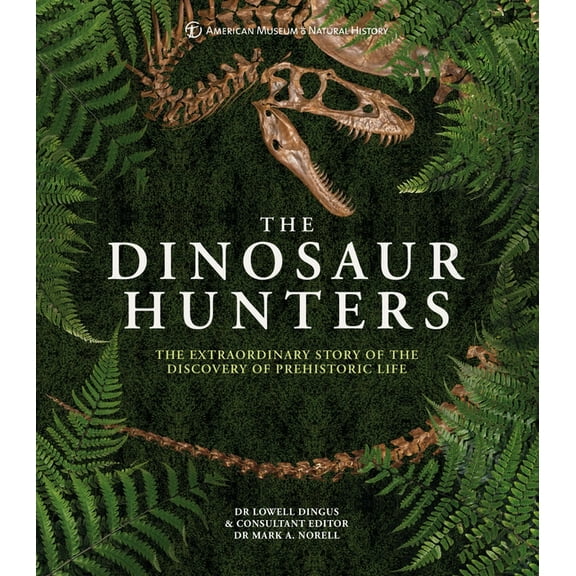 Amnh the Dinosaur Hunters: The Extraordinary Story of the Discovery of Prehistoric Life, (Hardcover)