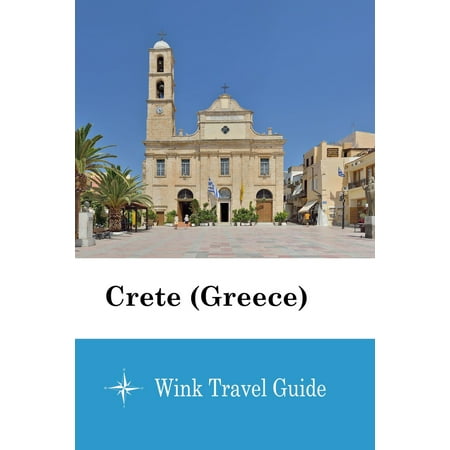 Crete (Greece) - Wink Travel Guide - eBook (Best Places To Visit In Crete Greece)