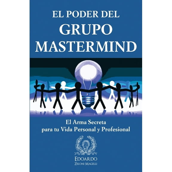 El Poder del Grupo Mastermind: El Arma Secreta para tu Vida Personal y Profesional (Paperback) by Edoardo Zeloni Magelli