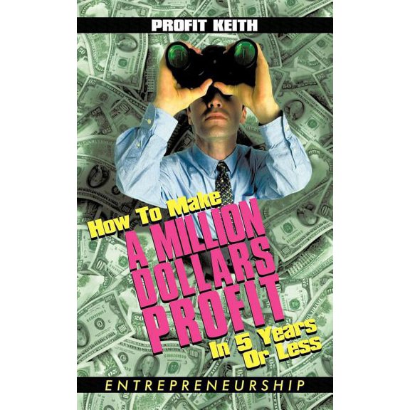 How To Make A Million Dollars Profit In 5 Years Or Less: Entrepreneurship, (Paperback)