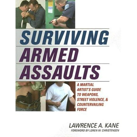 Surviving Armed Assaults : A Martial Artist's Guide to Weapons, Street Violence and Countervailing (Best Street Martial Art)