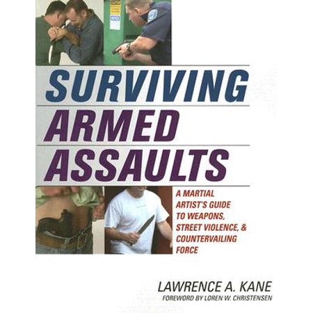 Surviving Armed Assaults : A Martial Artist's Guide to Weapons, Street Violence and Countervailing (Best Martial Arts For Street Defense)