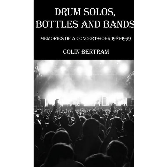 Drum Solos, Bottles and Bands - Memories of a Concert-goer 1981-1999, (Paperback)