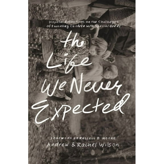 The Life We Never Expected: Hopeful Reflections on the Challenges of Parenting Children with Special Needs, (Paperback)