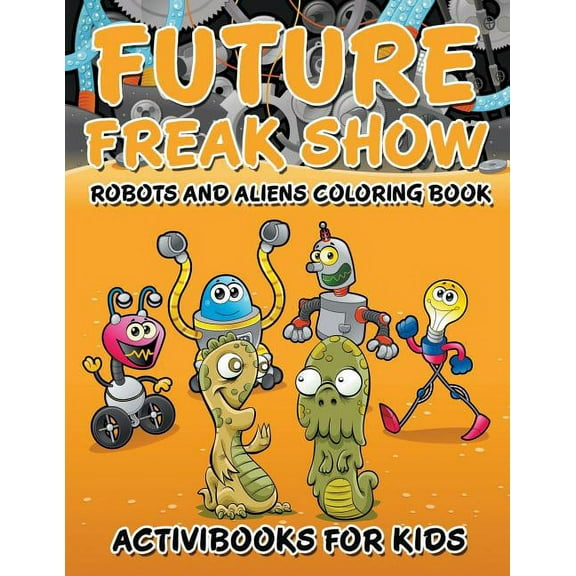 Future Freak Show: Robots and Aliens Coloring Book (Paperback)