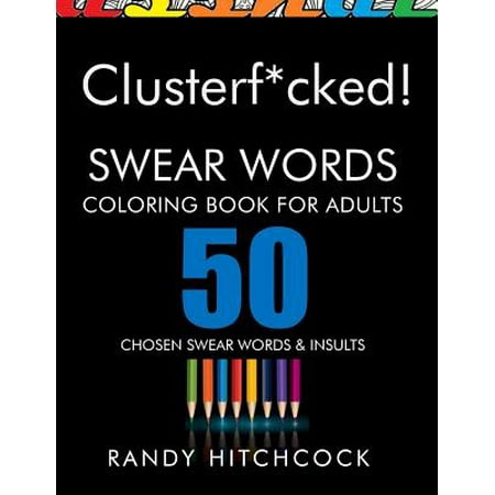 Clusterf*cked! : Swear Words Coloring Book for (Best Swear Word Insults)