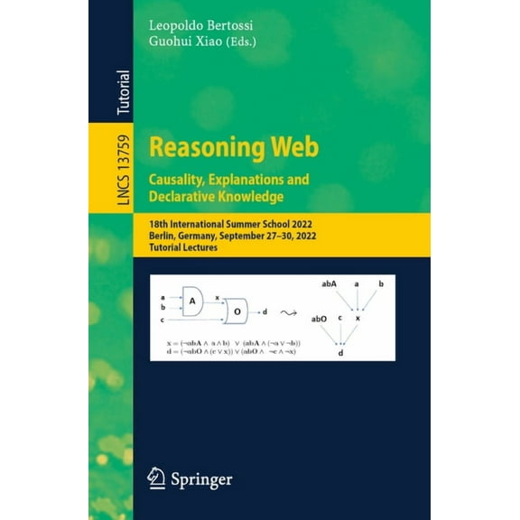 Lecture Notes in Computer Science Reasoning Web. Causality, Explanations and Declarative Knowledge: 18th International Summer School 2022, Berlin, Germany, Book 13759, (Paperback)