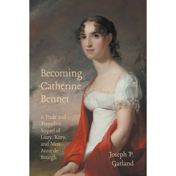 Becoming Catherine Bennet: A Pride and Prejudice Sequel of Lizzy, Kitty, and Miss Anne de Bourgh, (Paperback)