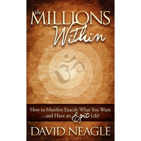 The Millions Within: How to Manifest Exactly What You Want and Have an Epic Life!, (Paperback)