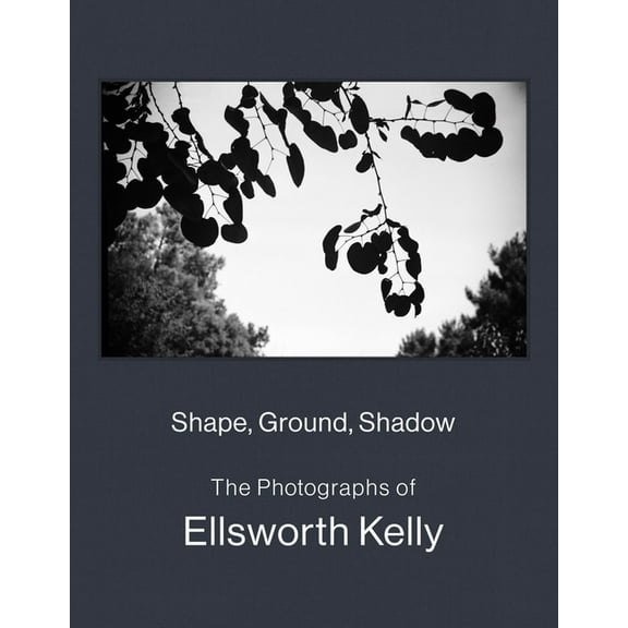 Shape, Ground, Shadow: The Photographs of Ellsworth Kelly, (Hardcover)
