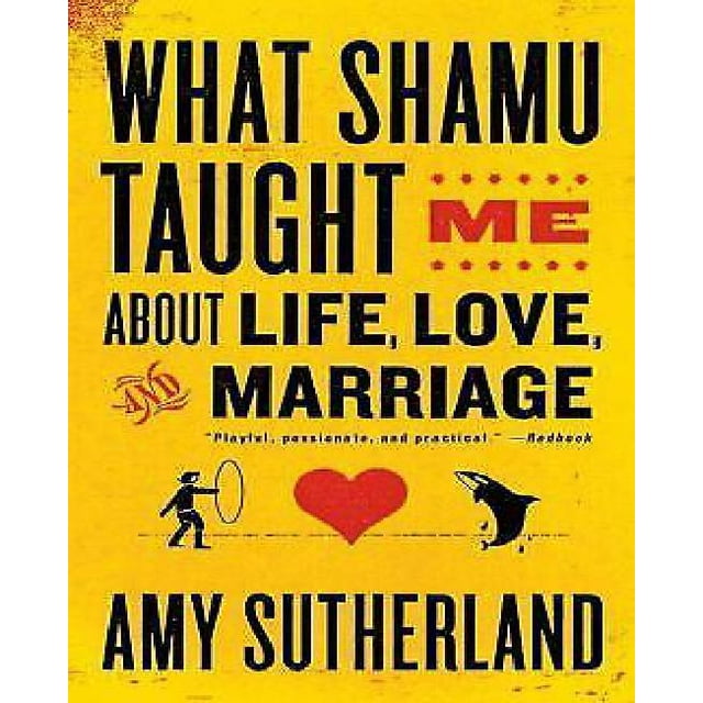 What Shamu Taught Me About Life, Love, and Marriage By Sutherland, Amy