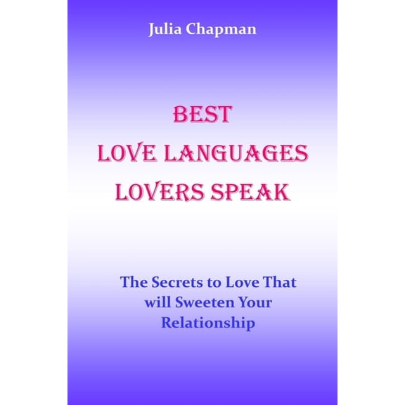 Best Love Languages Lovers Speak: The Secrets to Love That Will Sweeten Your Relationship. No more pains. No more tears. No more arguments. (Paperback)