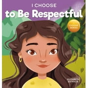 Teacher and Therapist Toolbox: I Choose: I Choose to Be Respectful: A Colorful, Rhyming Picture Book About Respect (Hardcover)